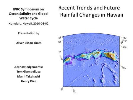 IPRC Symposium on Ocean Salinity and Global Water Cycle Recent Trends and Future Rainfall Changes in Hawaii Honolulu, Hawaii, 2010-08-02 Presentation by.