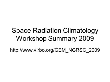 Space Radiation Climatology Workshop Summary 2009