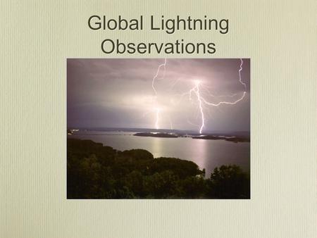 Global Lightning Observations. Streamers, sprites, leaders, lightning: from micro- to macroscales Remote detection of lightning - information provided.