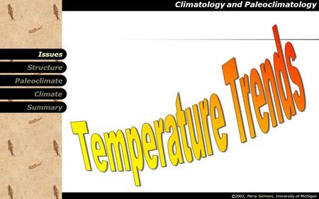 Climatology and Paleoclimatology Paleoclimate Summary Climate Issues Structure ©2003, Perry Samson, University of Michigan.
