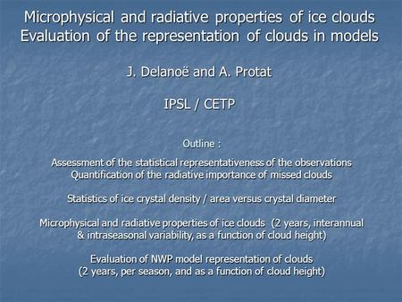 Microphysical and radiative properties of ice clouds Evaluation of the representation of clouds in models J. Delanoë and A. Protat IPSL / CETP Assessment.