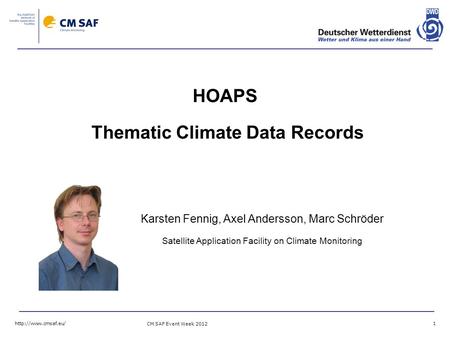 CM SAF Event Week 2012 1 HOAPS Thematic Climate Data Records Karsten Fennig, Axel Andersson, Marc Schröder Satellite Application Facility.
