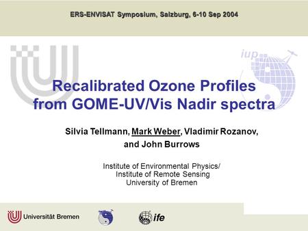 Recalibrated Ozone Profiles from GOME-UV/Vis Nadir spectra Silvia Tellmann, Mark Weber, Vladimir Rozanov, and John Burrows Institute of Environmental Physics/