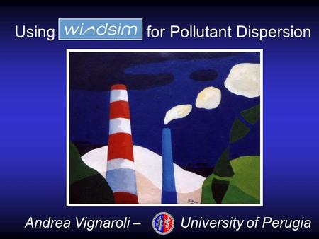 Using for Pollutant Dispersion Andrea Vignaroli – University of Perugia.
