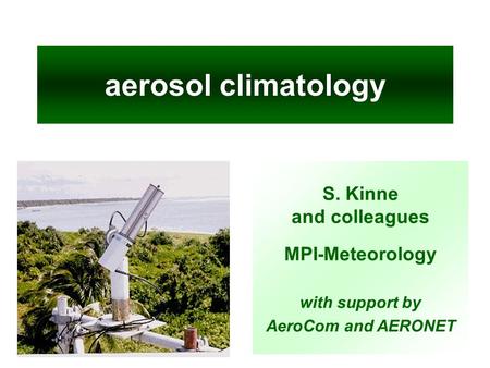 Aerosol climatology S. Kinne and colleagues MPI-Meteorology with support by AeroCom and AERONET.