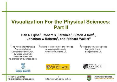 Robert S. Laramee 1  Visualization For the Physical Sciences: Part II Dan R Lipsa 1, Robert S. Laramee.