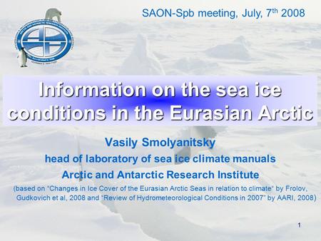 1 Information on the sea ice conditions in the Eurasian Arctic Vasily Smolyanitsky head of laboratory of sea ice climate manuals Arctic and Antarctic Research.