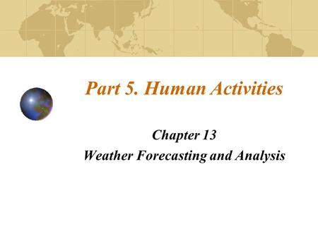 Part 5. Human Activities Chapter 13 Weather Forecasting and Analysis.