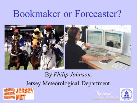 Bookmaker or Forecaster? By Philip Johnson. Jersey Meteorological Department.