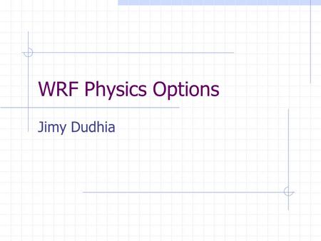 WRF Physics Options Jimy Dudhia. diff_opt=1 2 nd order diffusion on model levels Constant coefficients (khdif and kvdif) km_opt ignored.