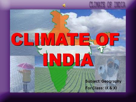 CLIMATE OF INDIA Subject: Geography For Class: IX & XI.