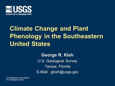 U.S. Department of the Interior U.S. Geological Survey Climate Change and Plant Phenology in the Southeastern United States George R. Kish U.S. Geological.