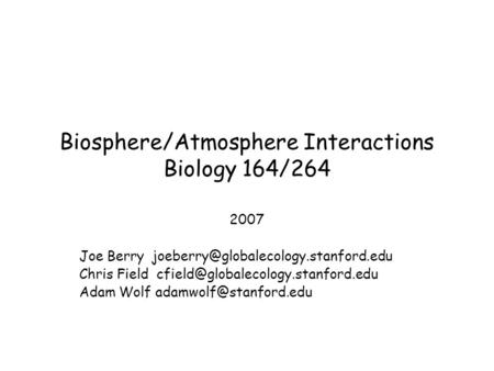 Biosphere/Atmosphere Interactions Biology 164/264 2007 Joe Berry Chris Field Adam.