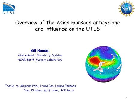 1 Overview of the Asian monsoon anticyclone and influence on the UTLS Bill Randel Atmospheric Chemistry Division NCAR Earth System Laboratory Thanks to: