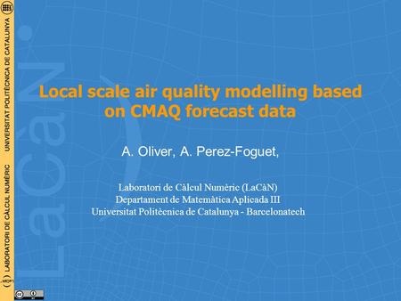 Local scale air quality modelling based on CMAQ forecast data A. Oliver, A. Perez-Foguet, Laboratori de Càlcul Numèric (LaCàN) Departament de Matemàtica.