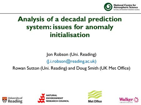 Jon Robson (Uni. Reading) Rowan Sutton (Uni. Reading) and Doug Smith (UK Met Office) Analysis of a decadal prediction system: