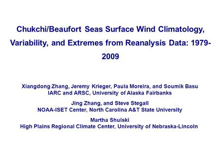 Chukchi/Beaufort Seas Surface Wind Climatology, Variability, and Extremes from Reanalysis Data: 1979- 2009 Xiangdong Zhang, Jeremy Krieger, Paula Moreira,