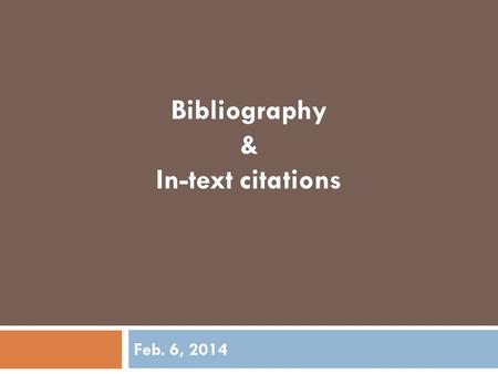 Feb. 6, 2014 Bibliography & In-text citations. What is a Bibliography?  A list of all of the sources you have used in your research  Also known as “Works.