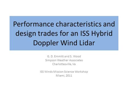 Performance characteristics and design trades for an ISS Hybrid Doppler Wind Lidar G. D. Emmitt and S. Wood Simpson Weather Associates Charlottesville,