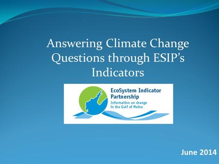 Answering Climate Change Questions through ESIP’s Indicators June 2014.