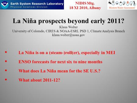 La Niña prospects beyond early 2011? Klaus Wolter University of Colorado, CIRES & NOAA-ESRL PSD 1, Climate Analysis Branch La Niña.