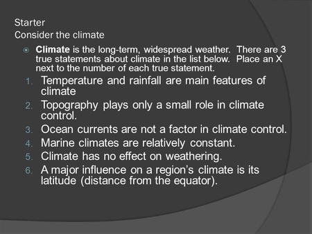 Starter Consider the climate  Climate is the long-term, widespread weather. There are 3 true statements about climate in the list below. Place an X next.