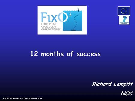 12 months of success Richard Lampitt NOC FixO3: 12 months GA Crete October 2014.
