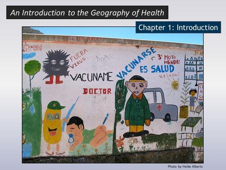 Chapter 1: Introduction Photo by Heike Alberts An Introduction to the Geography of Health.