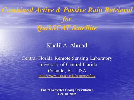 Combined Active & Passive Rain Retrieval for QuikSCAT Satellite Khalil A. Ahmad Central Florida Remote Sensing Laboratory University of Central Florida.