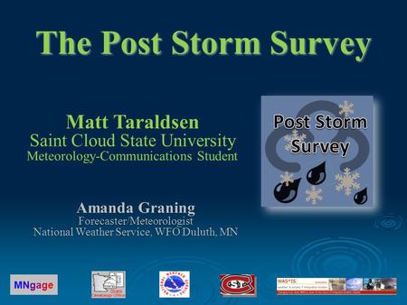 Matt Taraldsen Matt Taraldsen Saint Cloud State University Meteorology-Communications Student MNgageMNgage The Post Storm Survey Amanda Graning Forecaster/Meteorologist.