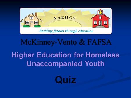 McKinney-Vento & FAFSA Higher Education for Homeless Unaccompanied Youth Quiz.