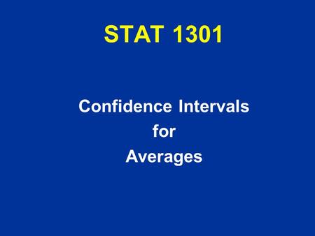 STAT 1301 Confidence Intervals for Averages. l we usually DON’T KNOW the population AVG l we take simple random sample of size n l find sample AVG - this.
