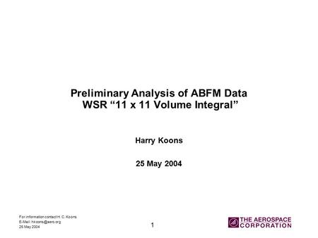 For information contact H. C. Koons   25 May 2004 1 Preliminary Analysis of ABFM Data WSR “11 x 11 Volume Integral” Harry Koons 25.