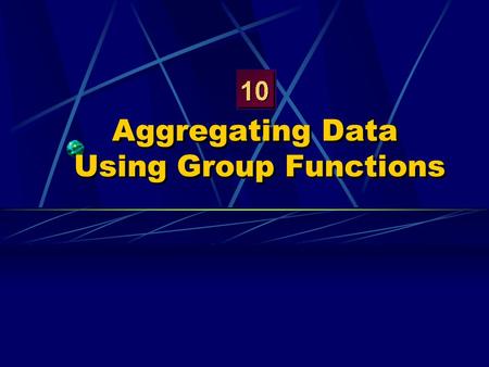 Aggregating Data Using Group Functions. Objectives After completing this lesson, you should be able to do the following: Identify the available group.