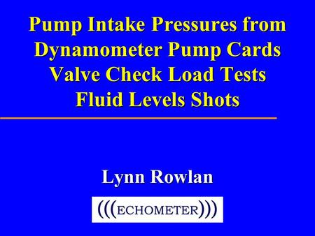Pump Intake Pressures from Dynamometer Pump Cards Valve Check Load Tests Fluid Levels Shots Lynn Rowlan.