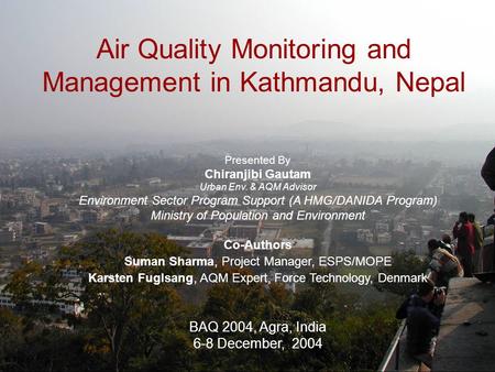 Air Quality Monitoring and Management in Kathmandu, Nepal Presented By Chiranjibi Gautam Urban Env. & AQM Advisor Environment Sector Program Support (A.