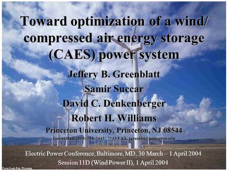 Toward optimization of a wind/ compressed air energy storage (CAES) power system Jeffery B. Greenblatt Samir Succar David C. Denkenberger Robert H. Williams.