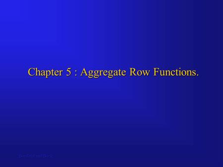 Bordoloi and Bock Chapter 5 : Aggregate Row Functions.