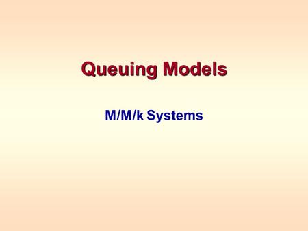 Queuing Models M/M/k Systems. CLASSIFICATION OF QUEUING SYSTEMS Recall that queues are classified by (Arrival Dist.)/(Service Dist.)/(# servers) Designations.