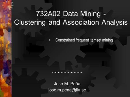 732A02 Data Mining - Clustering and Association Analysis ………………… Jose M. Peña Constrained frequent itemset mining.