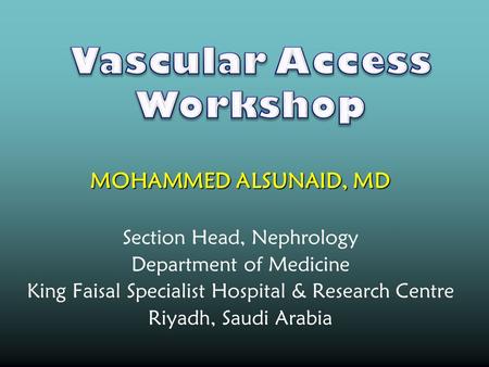 MOHAMMED ALSUNAID, MD Section Head, Nephrology Department of Medicine King Faisal Specialist Hospital & Research Centre Riyadh, Saudi Arabia.