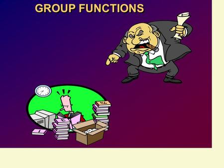GROUP FUNCTIONS. Objectives After completing this lesson, you should be able to do the following: Identify the available group functions Describe the.