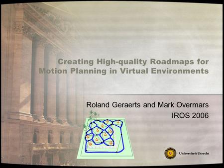 Creating High-quality Roadmaps for Motion Planning in Virtual Environments Roland Geraerts and Mark Overmars IROS 2006.