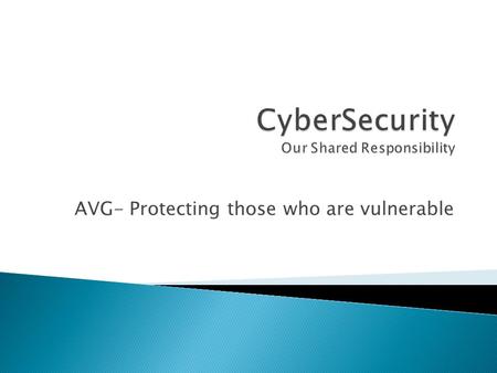 AVG- Protecting those who are vulnerable.  Free Anti-Virus Software ◦ J.R. Smith President of AVG oversees a lineup of antivirus products used by 110.