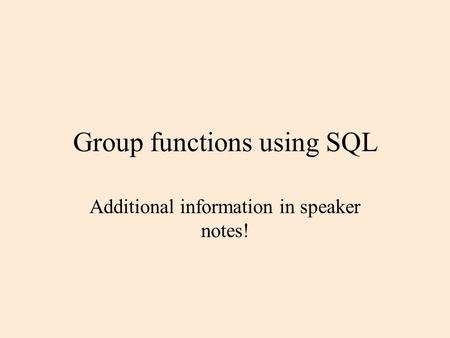 Group functions using SQL Additional information in speaker notes!