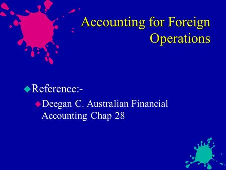 Accounting for Foreign Operations u Reference:- u Deegan C. Australian Financial Accounting Chap 28.