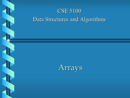 Arrays CSE 5100 Data Structures and Algorithms. One-Dimensional Arrays  A list of values with the same data type that are stored using a single group.