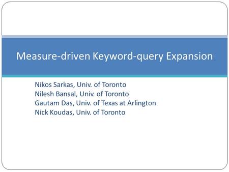 Nikos Sarkas, Univ. of Toronto Nilesh Bansal, Univ. of Toronto Gautam Das, Univ. of Texas at Arlington Nick Koudas, Univ. of Toronto Measure-driven Keyword-query.