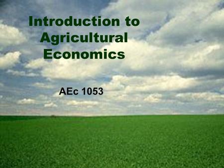 Introduction to Agricultural Economics AEc 1053. Instructor  Frank Ewell  Office – Ag. 204B  Office Hours –Posted on office door.