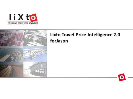 Lixto Travel Price Intelligence 2.0 forJason. 2Copyright ©2010 Lixto Software Price Analytics & Price Operations Home Dashboard Price Analytics Dashboard.